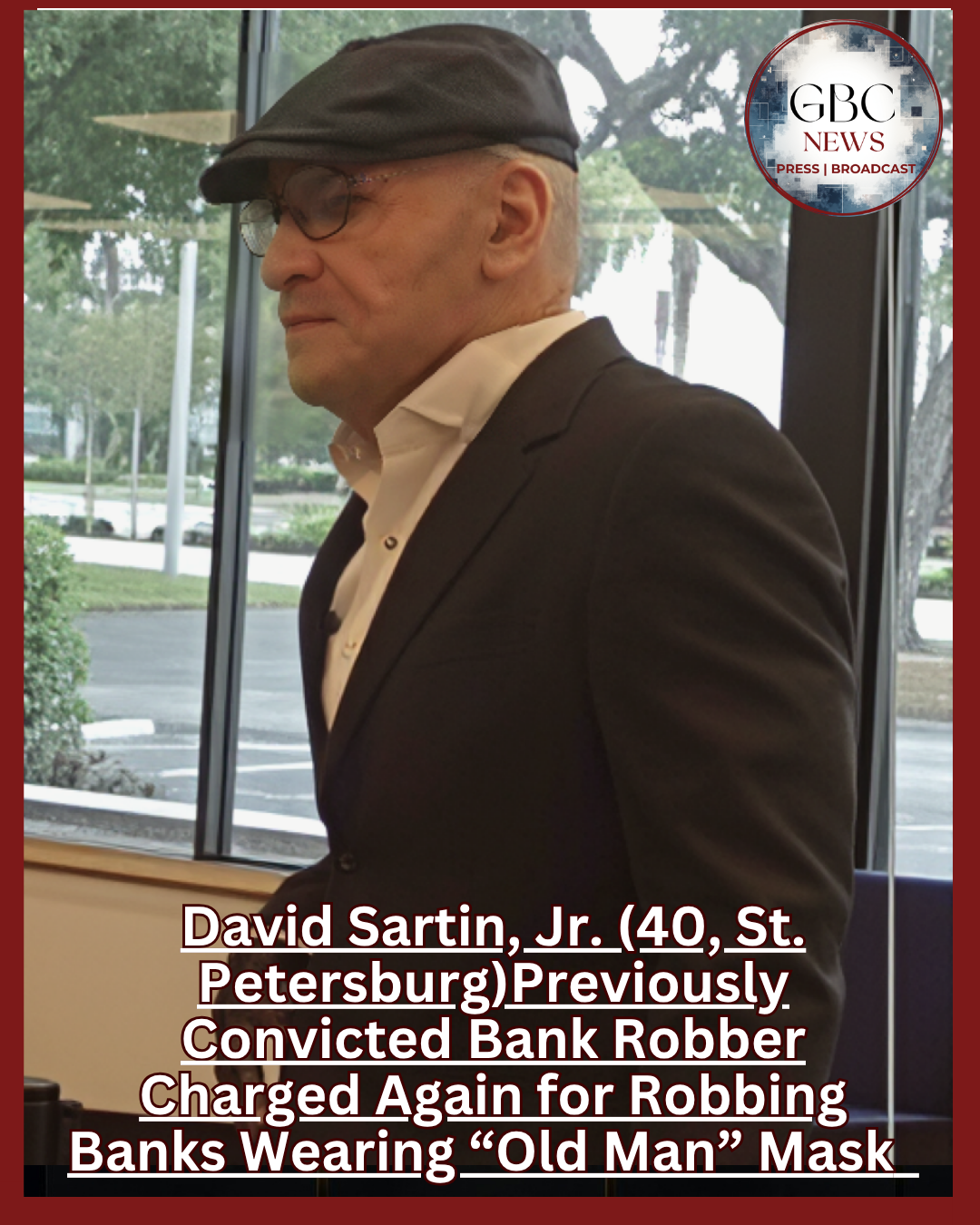 Previously Convicted Bank Robber Charged Again for Robbing Banks Wearing “Old Man” Mask