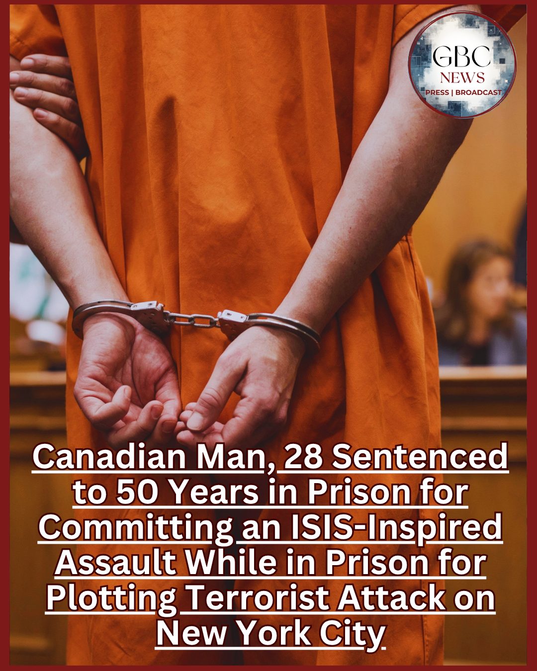 Canadian Man Sentenced to 50 Years in Prison for Committing an ISIS-Inspired Assault While in Prison for Plotting Terrorist Attack on New York City